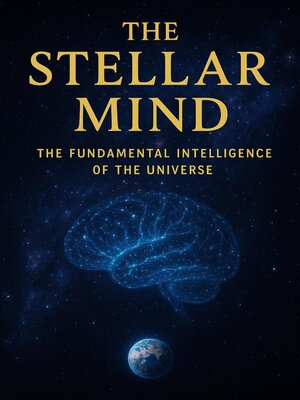 cover image of The Stellar Mind--The Fundamental Intelligence of the Universe